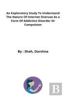An Exploratory Study To Understand The Nature Of Internet Overuse As A Form Of Addictive Disorder Or Compulsion
