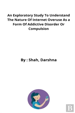 Bertrand.pt - An Exploratory Study To Understand The Nature Of Internet Overuse As A Form Of Addictive Disorder Or Compulsion