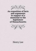 An Exposition Of Facts And Arguments In Support Of A Memorial To The Legislature Of Massachusetts
