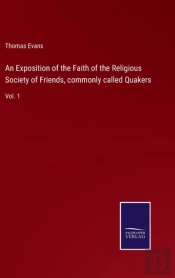 An Exposition Of The Faith Of The Religious Society Of Friends, Commonly Called Quakers