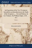 An Exposition Of The New Testament; Intended As An Introduction To The Study Of The Scriptures, ... Second Edition. In Two Volumes. By William Gilpin, A.M. ... Of 2; Volume 2