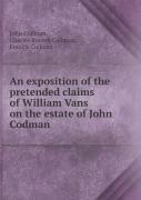 An Exposition Of The Pretended Claims Of William Vans On The Estate Of John Codman