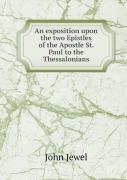 An Exposition Upon The Two Epistles Of The Apostle St. Paul To The Thessalonians