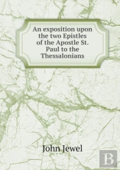 An Exposition Upon The Two Epistles Of The Apostle St. Paul To The Thessalonians
