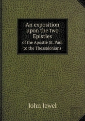 An Exposition Upon The Two Epistles Of The Apostle St. Paul To The Thessalonians