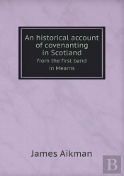 An Historical Account Of Covenanting In Scotland From The First Band In Mearns