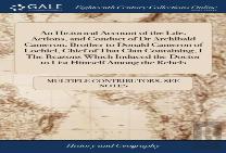 An Historical Account Of The Life, Actions, And Conduct Of Dr Archibald Cameron, Brother To Donald Cameron Of Lochiel, Chief Of That Clan Containing, I The Reasons Which Induced The Doctor To List Him