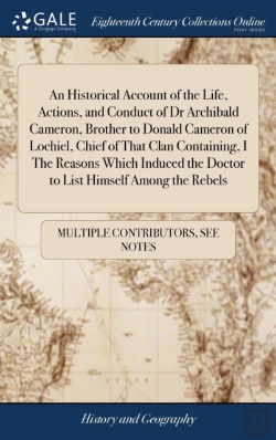 Bertrand.pt - An Historical Account Of The Life, Actions, And Conduct Of Dr Archibald Cameron, Brother To Donald Cameron Of Lochiel, Chief Of That Clan Containing, I The Reasons Which Induced The Doctor To List Him