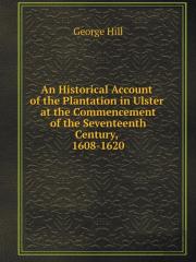 An Historical Account Of The Plantation In Ulster At The Commencement Of The Seventeenth Century, 1608-1620