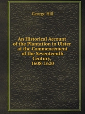 An Historical Account Of The Plantation In Ulster At The Commencement Of The Seventeenth Century, 1608-1620