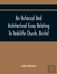 An Historical And Architectural Essay Relating To Redcliffe Church, Bristol