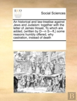 Bertrand.pt - An Historical And Law-Treatise Against Jews And Judaism: Together With The Letter Of James Howel,  To Which Are Added, (Written By D---N S---Ft,) Some