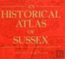 An Historical Atlas Of Sussex