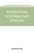 An Historical Essay On The Magna Charta Of King John