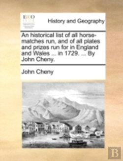Bertrand.pt - An Historical List Of All Horse-Matches Run, And Of All Plates And Prizes Run For In England And Wales ... In 1729. ... By John Cheny.