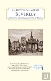 An Historical Map Of Beverley: Medieval, Georgian And Victorian Town