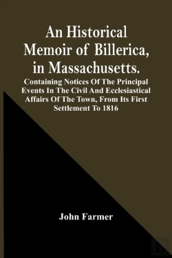 Bertrand.pt - An Historical Memoir Of Billerica, In Massachusetts. Containing Notices Of The Principal Events In The Civil And Ecclesiastical Affairs Of The Town, From Its First Settlement To 1816