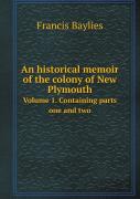 An Historical Memoir Of The Colony Of New Plymouth Volume 1. Containing Parts One And Two