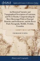 An Historical Narrative And Topographical Description Of Louisiana, And West-Florida, Comprehending The River Mississippi With Its Principal Branches And Settlements, And The Rivers Pearl, Pascagoula,