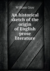An Historical Sketch Of The Origin Of English Prose Literature