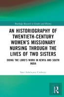 An Historiography Of Twentieth-Century Womenâ€™S Missionary Nursing Through The Lives Of Two Sisters
