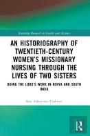 An Historiography Of Twentieth-Century Womenâ€™S Missionary Nursing Through The Lives Of Two Sisters