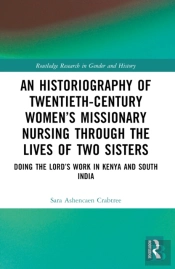 An Historiography Of Twentieth-Century Womenâ€™S Missionary Nursing Through The Lives Of Two Sisters
