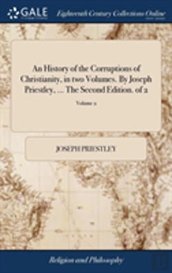Bertrand.pt - An History Of The Corruptions Of Christianity, In Two Volumes. By Joseph Priestley, ... The Second Edition. Of 2; Volume 2