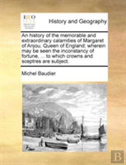 Bertrand.pt - An History Of The Memorable And Extraordinary Calamities Of Margaret Of Anjou, Queen Of England; Wherein May Be Seen The Inconstancy Of Fortune, ... T