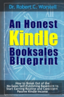 An Honest Kindle Booksales Blueprint - How To Break Out Of The No-Sales Self-Publishing Basement To Start Earning Routine And Consistent Passive Kindle Income