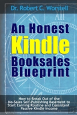Bertrand.pt - An Honest Kindle Booksales Blueprint - How To Break Out Of The No-Sales Self-Publishing Basement To Start Earning Routine And Consistent Passive Kindle Income