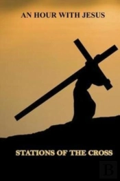 An Hour With Jesus: Stations Of Cross