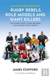 An Illustrated History Of Rugby Rebels, Role Models And Giant Killers
