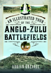 An Illustrated Tour Of The 1879 Anglo-Zulu Battlefields