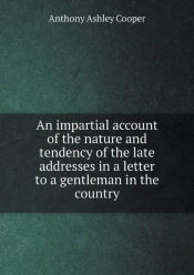 An Impartial Account Of The Nature And Tendency Of The Late Addresses In A Letter To A Gentleman In The Country