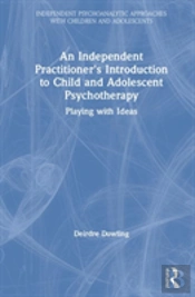 An Independent Practitioner'S Introduction To Child And Adolescent Psychotherapy