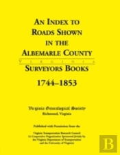 An Index To Roads Shown In The Albemarle County Surveyors Books, 1744-1853