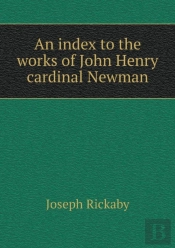 An Index To The Works Of John Henry Cardinal Newman