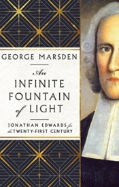 An Infinite Fountain Of Light Â€“ Jonathan Edwards For The Twentyâ€“First Century