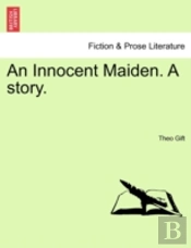 An Innocent Maiden. A Story.