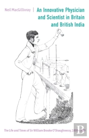 An Innovative Physician And Scientist In Britain And British India