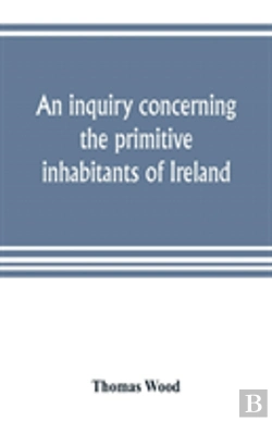 Bertrand.pt - An Inquiry Concerning The Primitive Inhabitants Of Ireland