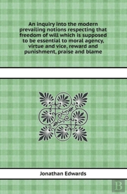 Bertrand.pt - An Inquiry Into The Modern Prevailing Notions Respecting That Freedom Of Will Which Is Supposed To Be Essential To Moral Agency, Virtue And Vice, Rew