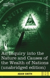 An Inquiry Into The Nature And Causes Of The Wealth Of Nations (Unabridged Edition)