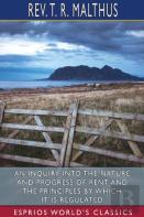 An Inquiry Into The Nature And Progress Of Rent And The Principles By Which It Is Regulated (Esprios Classics)