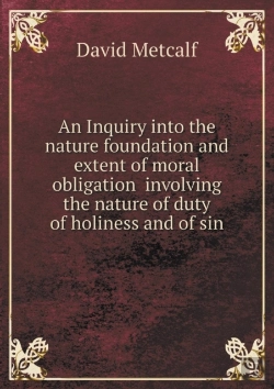 Bertrand.pt - An Inquiry Into The Nature Foundation And Extent Of Moral Obligation Involving The Nature Of Duty Of Holiness And Of Sin