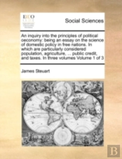 Bertrand.pt - An Inquiry Into The Principles Of Political Oeconomy: Being An Essay On The Science Of Domestic Policy In Free Nations. In Which Are Particularly Cons