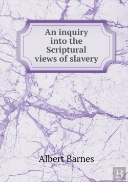 Bertrand.pt - An Inquiry Into The Scriptural Views Of Slavery
