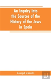 An Inquiry Into The Sources Of The History Of The Jews In Spain