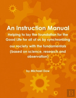 Bertrand.pt - An Instruction Manual: Helping To Lay The Foundation For The Good Life For All Of Us By Synchronizing Our Society With The Fundamentals (Based On Science, Research And Observation)